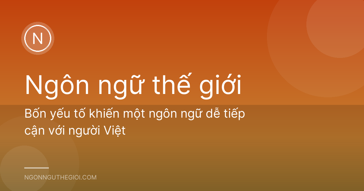 Bốn yếu tố khiến một ngôn ngữ dễ tiếp cận với người Việt