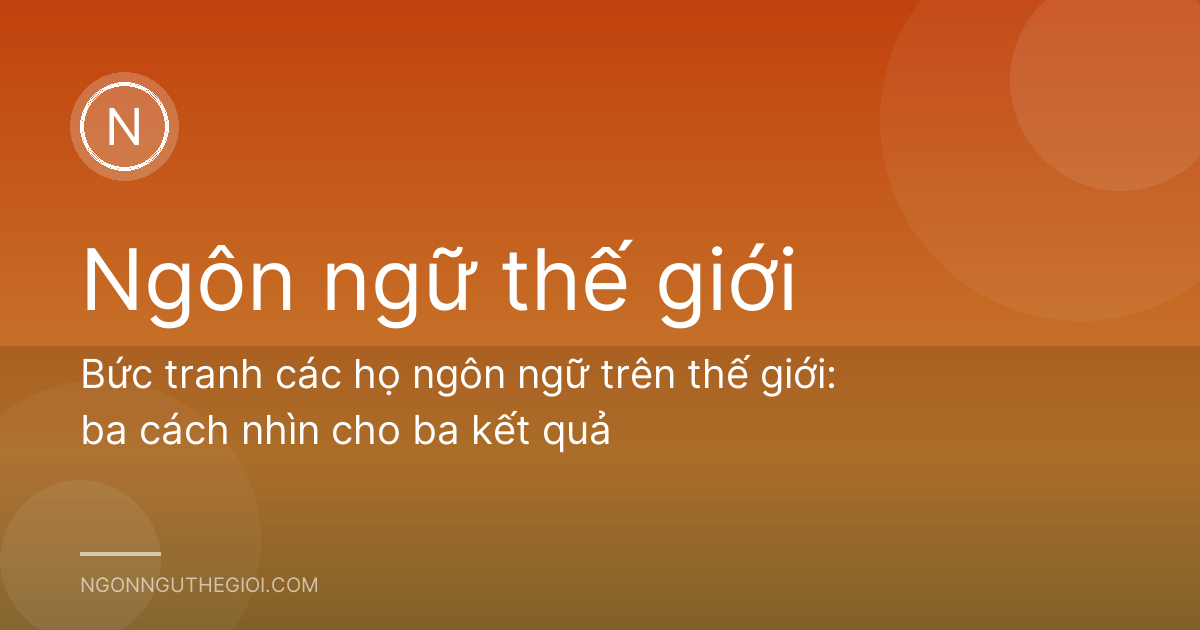 Bức tranh các họ ngôn ngữ trên thế giới: ba cách nhìn cho ba kết quả
