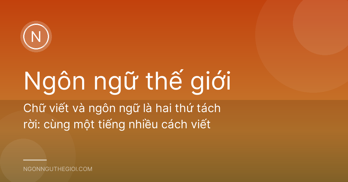 Chữ viết và ngôn ngữ là hai thứ tách rời: cùng một tiếng nhiều cách viết