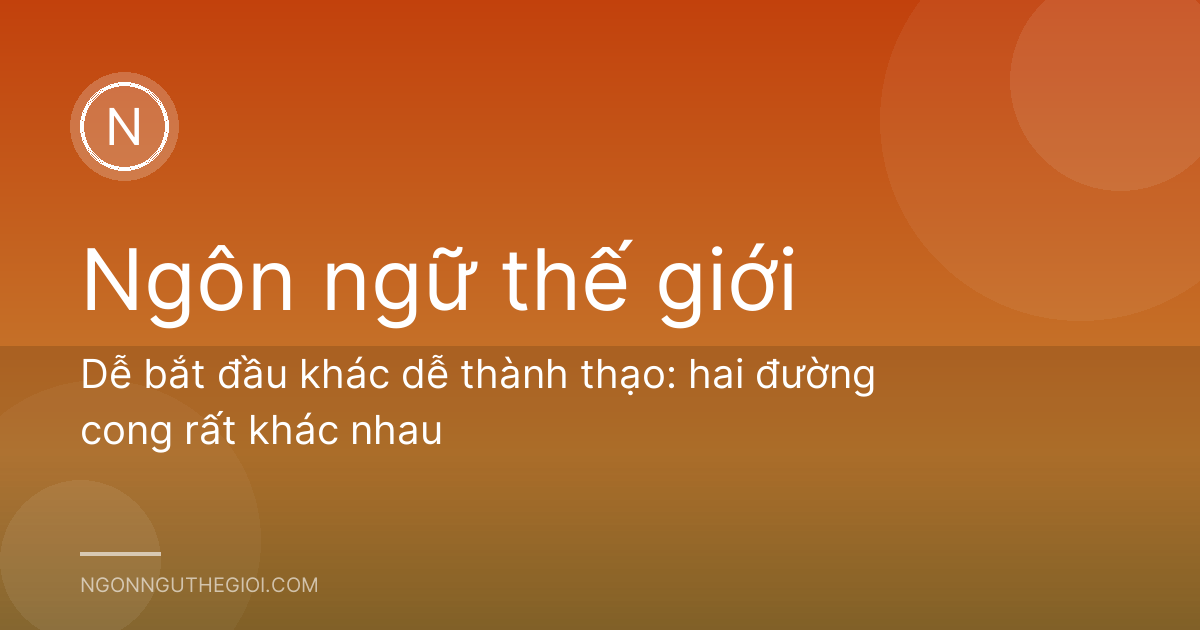 Dễ bắt đầu khác dễ thành thạo: hai đường cong rất khác nhau