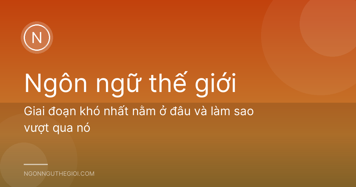 Giai đoạn khó nhất nằm ở đâu và làm sao vượt qua nó
