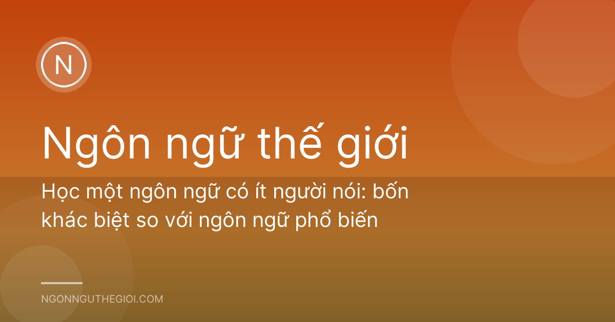 Học một ngôn ngữ có ít người nói: bốn khác biệt so với ngôn ngữ phổ biến
