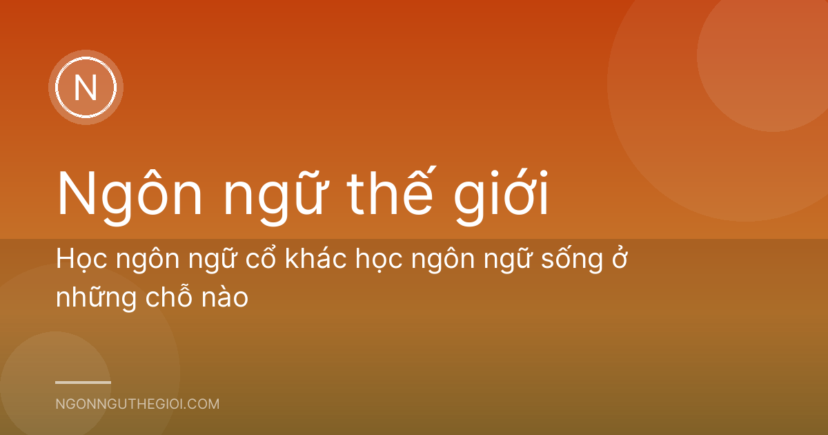 Học ngôn ngữ cổ khác học ngôn ngữ sống ở những chỗ nào