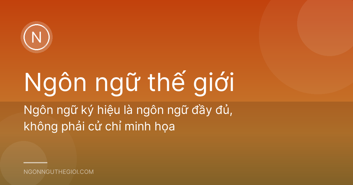 Ngôn ngữ ký hiệu là ngôn ngữ đầy đủ, không phải cử chỉ minh họa