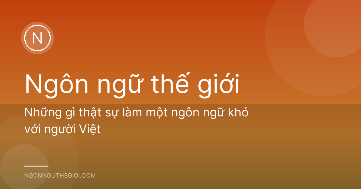 Những gì thật sự làm một ngôn ngữ khó với người Việt