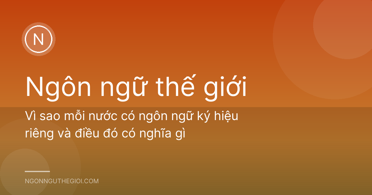 Vì sao mỗi nước có ngôn ngữ ký hiệu riêng và điều đó có nghĩa gì